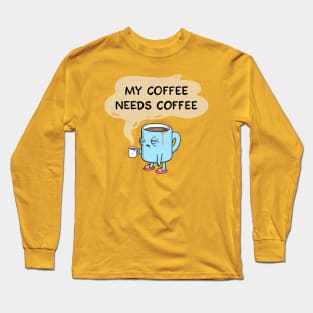 my coffee needs coffee Long Sleeve T-Shirt